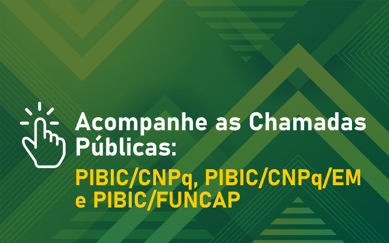 Chamadas Públicas PIBIC/CNPq, PIBIC/CNPq/EM e PIBIC/FUNCAP